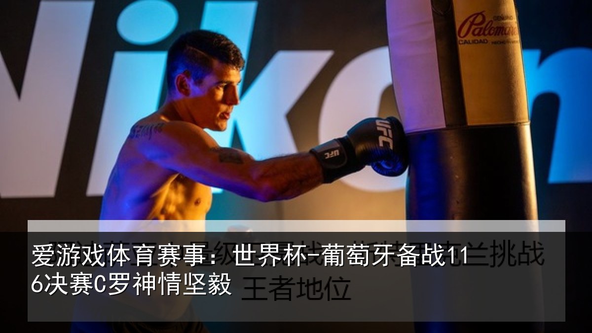 爱游戏体育赛事：世界杯-葡萄牙备战116决赛C罗神情坚毅