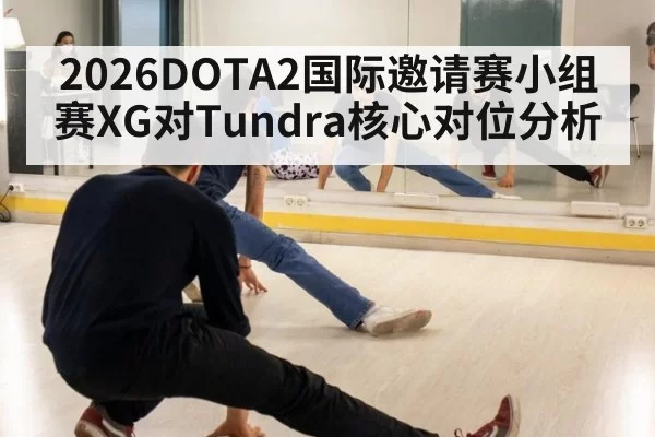 2026DOTA2国际邀请赛小组赛XG对Tundra核心对位分析